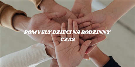 Pomysły dzieci na rodzinny czas - gr.VIII- Foczki